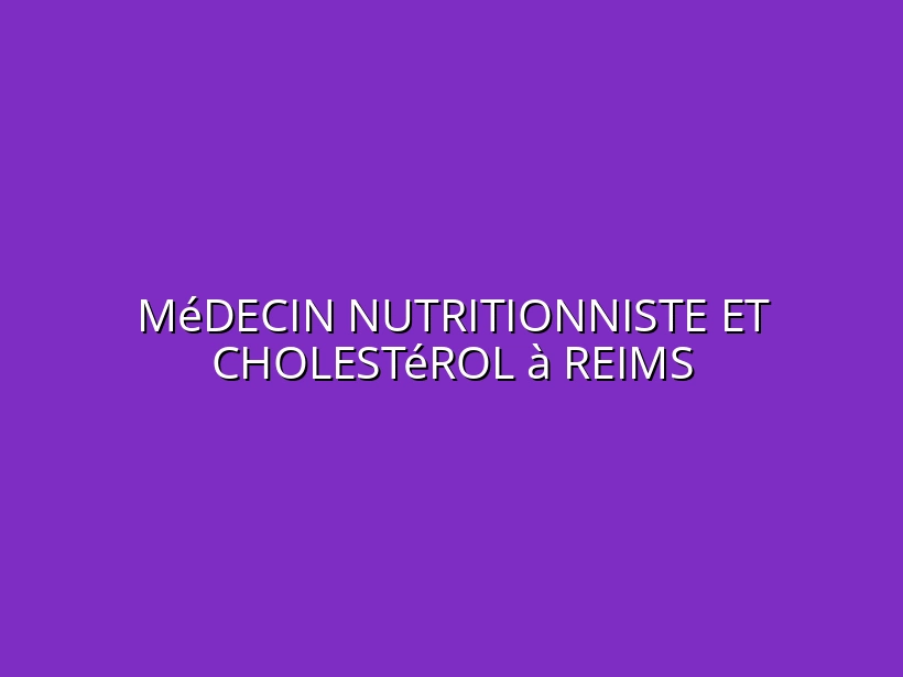 Médecin nutritionniste et cholestérol à Reims